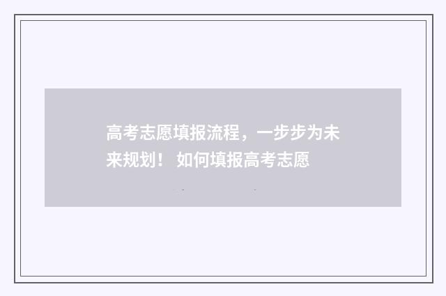 高考志愿填报流程,一步步为未来规划! 如何填报高考志愿