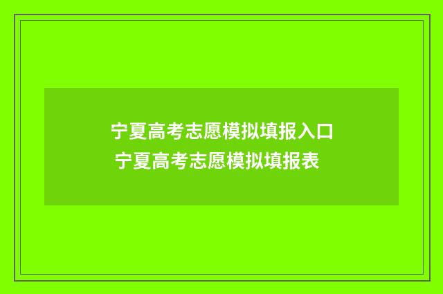 宁夏高考志愿模拟填报入口 宁夏高考志愿模拟填报表