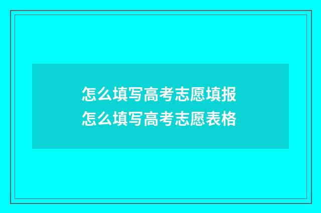 怎么填写高考志愿填报 怎么填写高考志愿表格