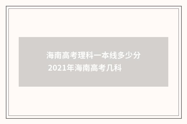 海南高考理科一本线多少分 2021年海南高考几科