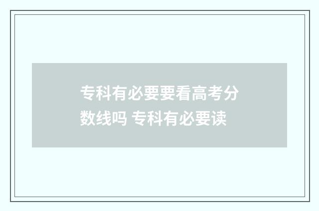 专科有必要要看高考分数线吗 专科有必要读