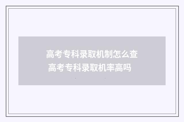 高考专科录取机制怎么查 高考专科录取机率高吗