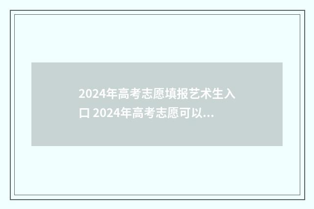 2024年高考志愿填报艺术生入口 2024年高考志愿可以报几个志愿