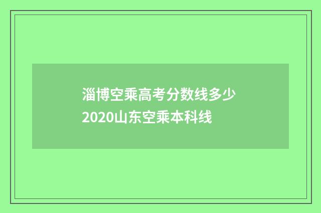 淄博空乘高考分数线多少 2020山东空乘本科线