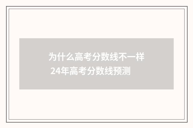 为什么高考分数线不一样 24年高考分数线预测