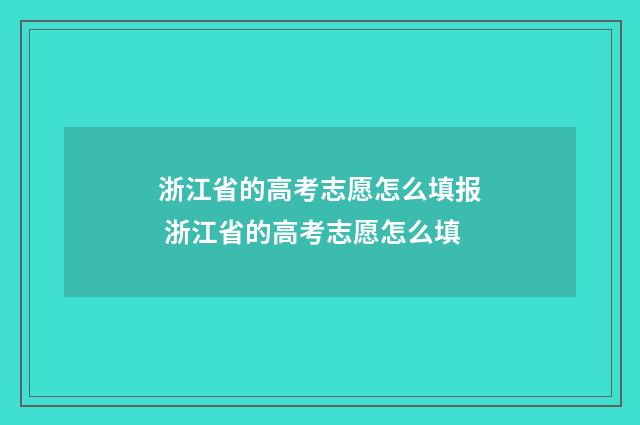浙江省的高考志愿怎么填报 浙江省的高考志愿怎么填