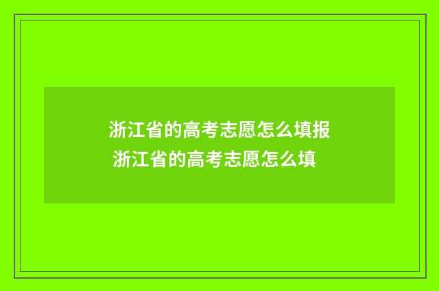 浙江省的高考志愿怎么填报 浙江省的高考志愿怎么填