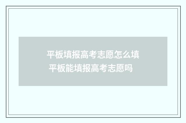 平板填报高考志愿怎么填 平板能填报高考志愿吗