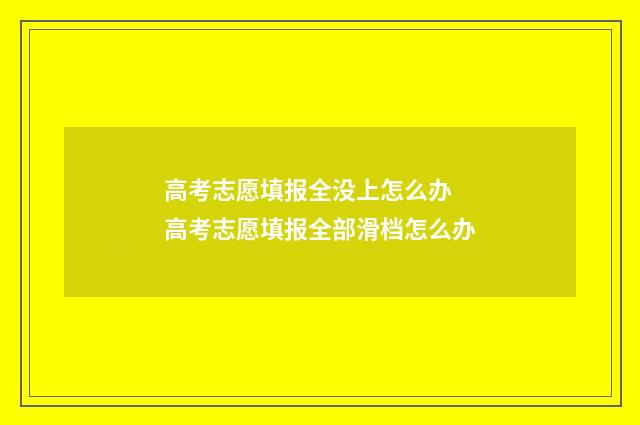 高考志愿填报全没上怎么办 高考志愿填报全部滑档怎么办