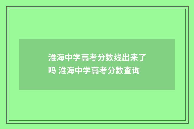 淮海中学高考分数线出来了吗 淮海中学高考分数查询