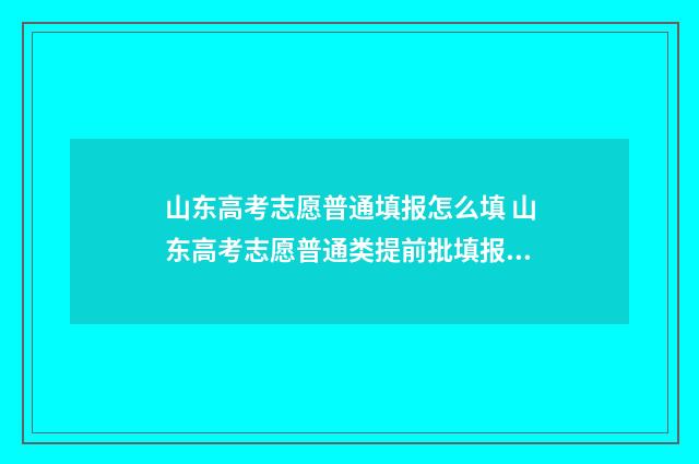 山东高考志愿普通填报怎么填 山东高考志愿普通类提前批填报几次