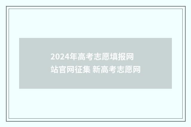 2024年高考志愿填报网站官网征集 新高考志愿网