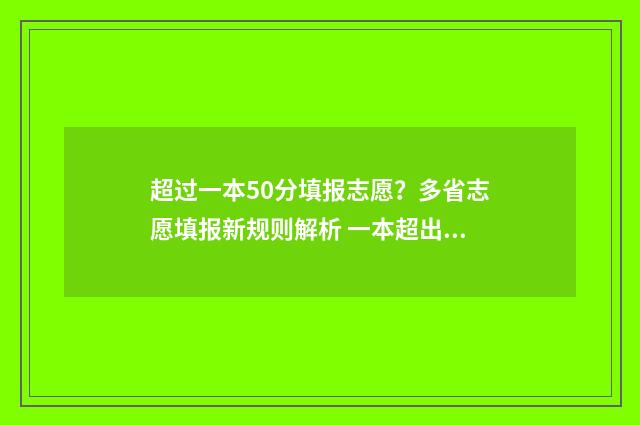 超过一本50分填报志愿?多省志愿填报新规则解析 一本超出50分报什么学校