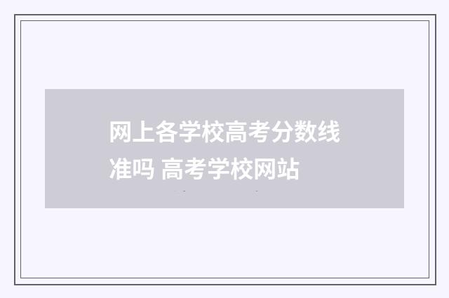 网上各学校高考分数线准吗 高考学校网站