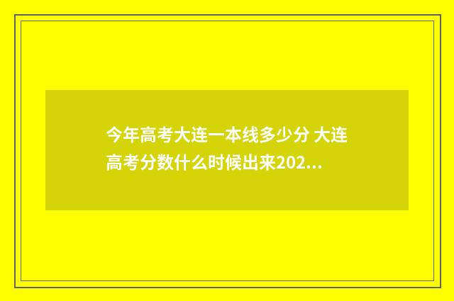 今年高考大连一本线多少分 大连高考分数什么时候出来2021