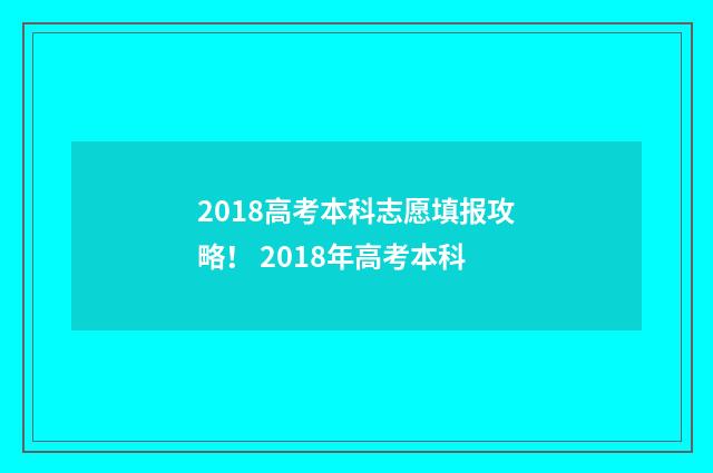 2018高考本科志愿填报攻略！ 2018年高考本科