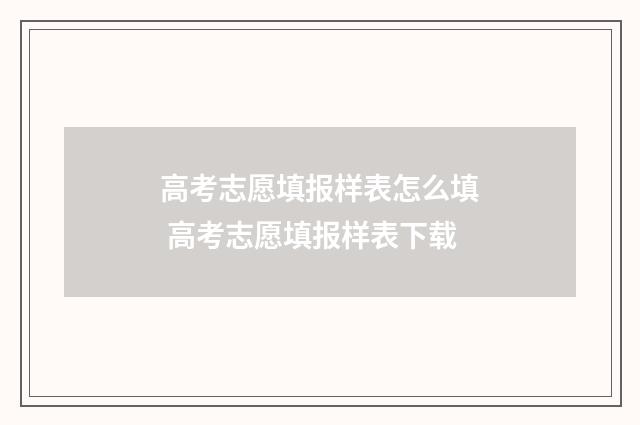 高考志愿填报样表怎么填 高考志愿填报样表下载