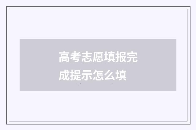 高考志愿填报完成提示怎么填