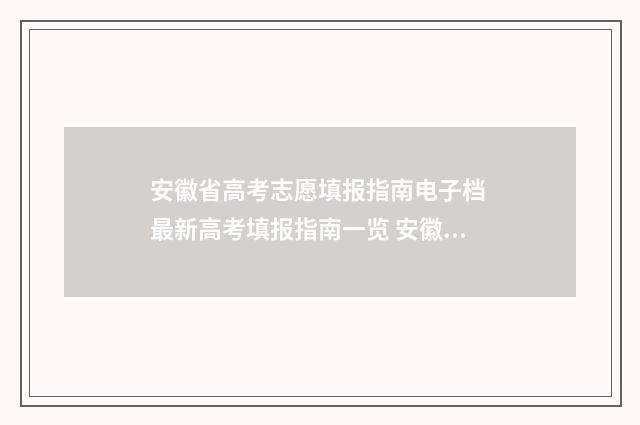 安徽省高考志愿填报指南电子档 最新高考填报指南一览 安徽高考志愿填报模板