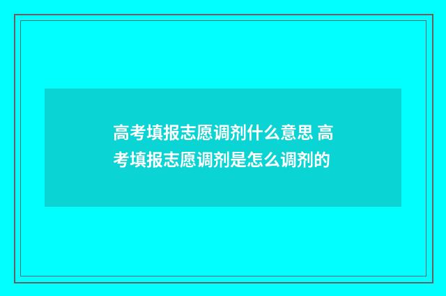 高考填报志愿调剂什么意思 高考填报志愿调剂是怎么调剂的