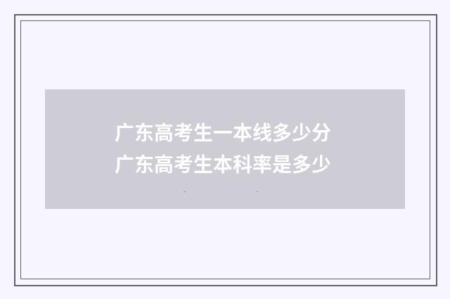 广东高考生一本线多少分 广东高考生本科率是多少