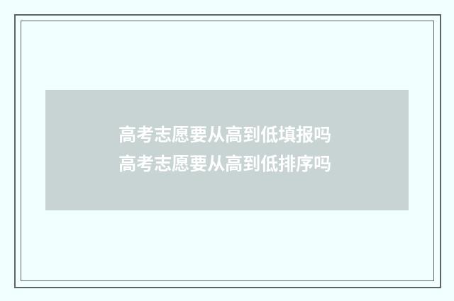 高考志愿要从高到低填报吗 高考志愿要从高到低排序吗