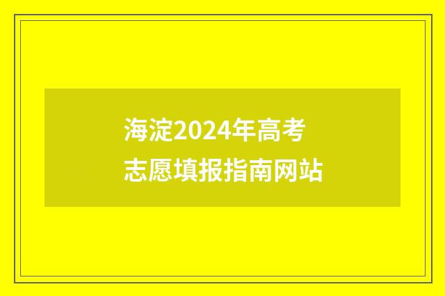 海淀2024年高考志愿填报指南网站