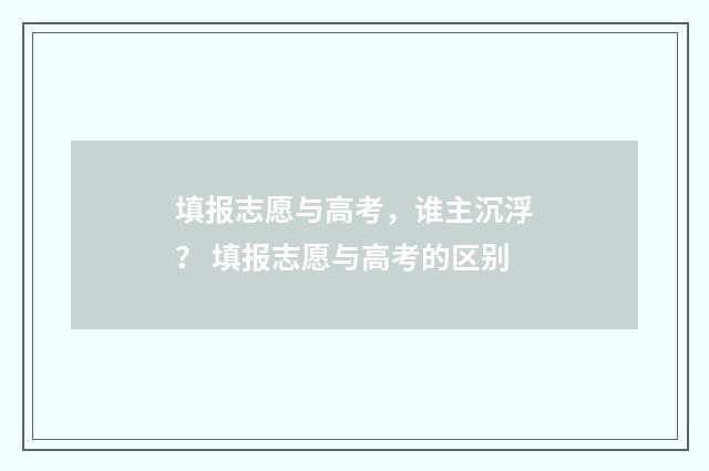 填报志愿与高考,谁主沉浮? 填报志愿与高考的区别