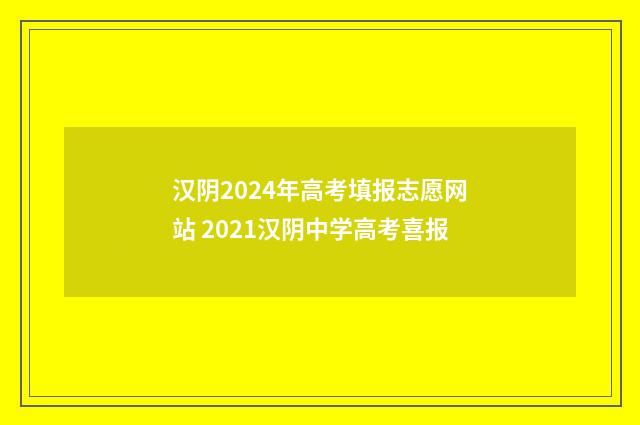 汉阴2024年高考填报志愿网站 2021汉阴中学高考喜报