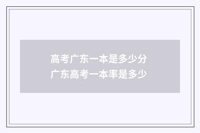高考广东一本是多少分 广东高考一本率是多少