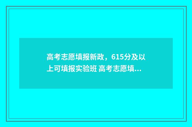 高考志愿填报新政，615分及以上可填报实验班 高考志愿填报新优设计是什么
