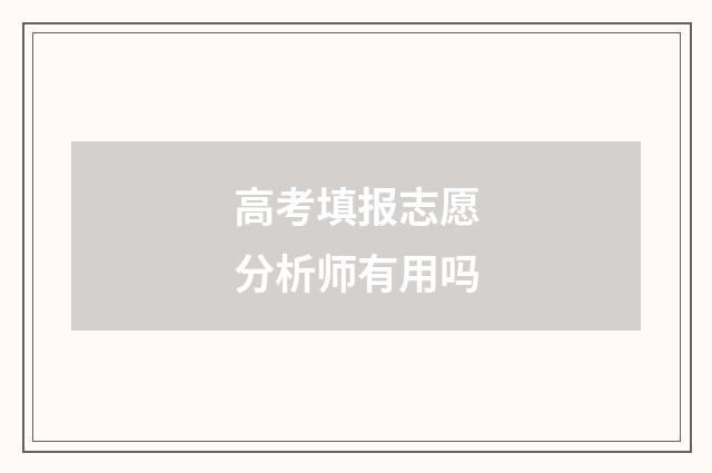 高考填报志愿分析师有用吗