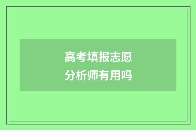 高考填报志愿分析师有用吗