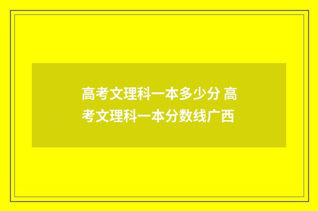 高考文理科一本多少分 高考文理科一本分数线广西