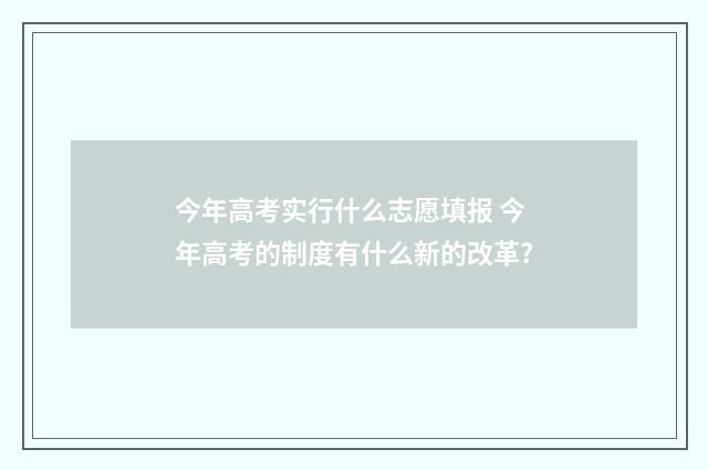 今年高考实行什么志愿填报 今年高考的制度有什么新的改革?
