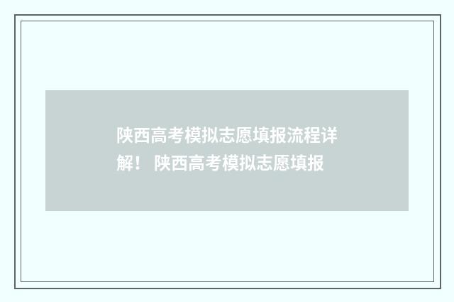 陕西高考模拟志愿填报流程详解！ 陕西高考模拟志愿填报