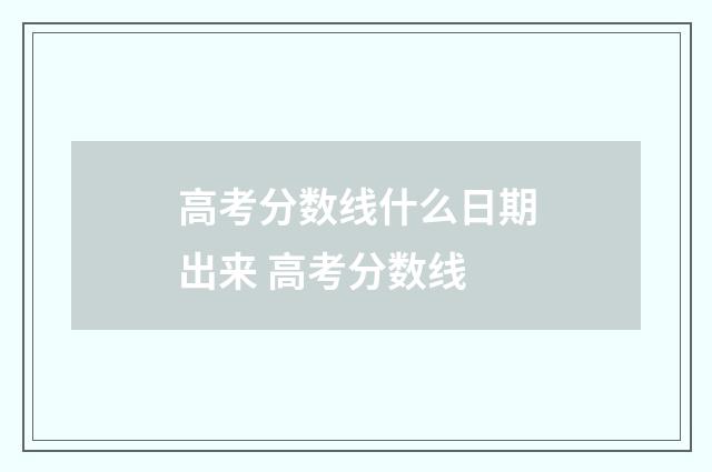 高考分数线什么日期出来 高考分数线