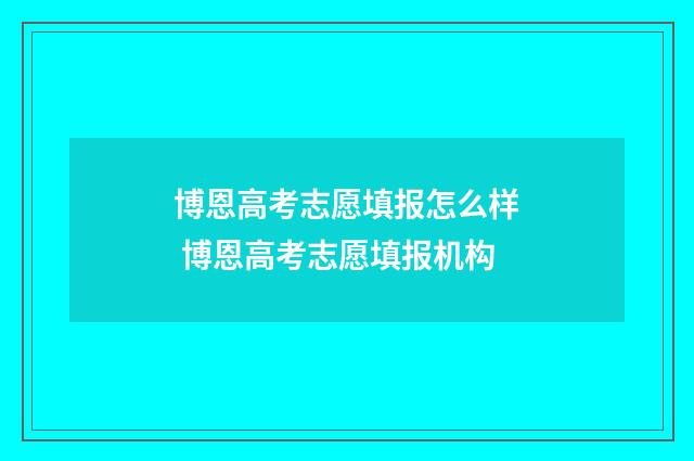 博恩高考志愿填报怎么样 博恩高考志愿填报机构