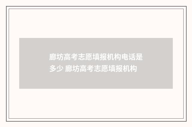廊坊高考志愿填报机构电话是多少 廊坊高考志愿填报机构