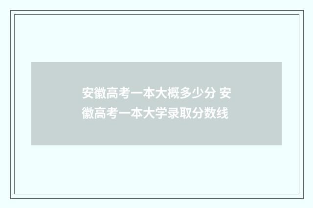 安徽高考一本大概多少分 安徽高考一本大学录取分数线