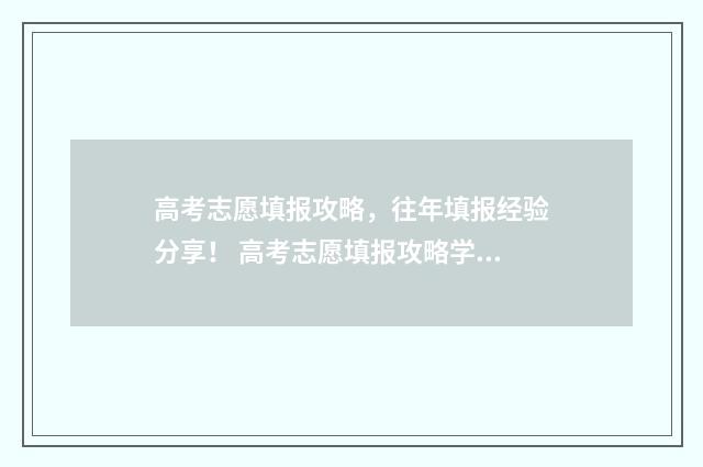 高考志愿填报攻略，往年填报经验分享！ 高考志愿填报攻略学校