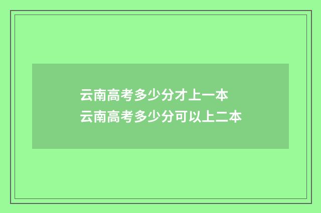 云南高考多少分才上一本 云南高考多少分可以上二本