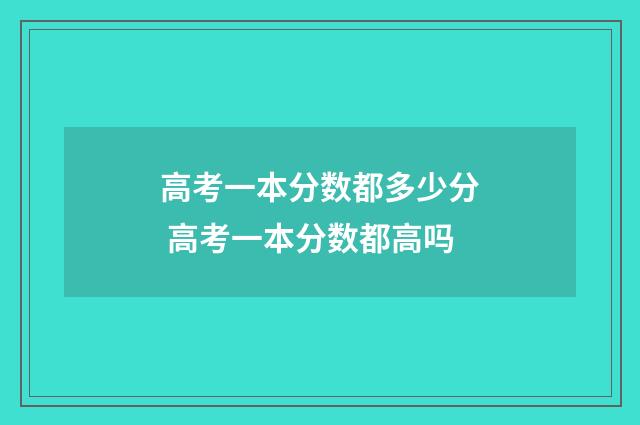 高考一本分数都多少分 高考一本分数都高吗