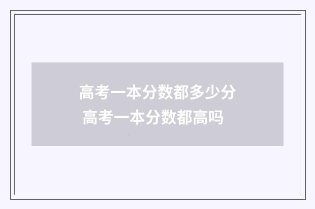 高考一本分数都多少分 高考一本分数都高吗