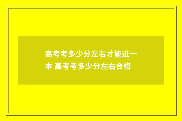 高考考多少分左右才能进一本 高考考多少分左右合格