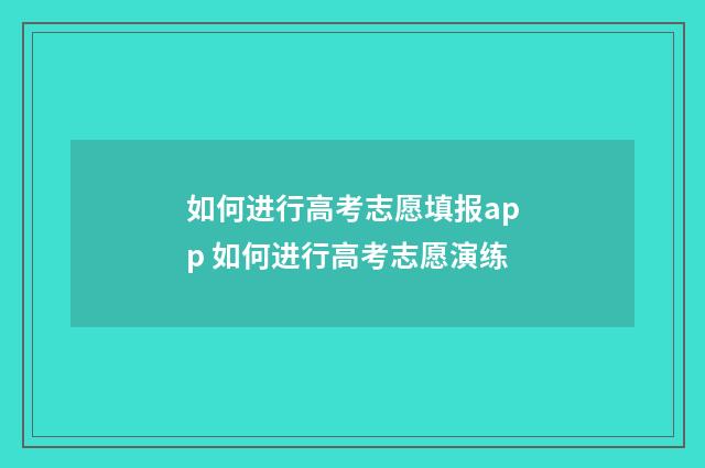 如何进行高考志愿填报app 如何进行高考志愿演练
