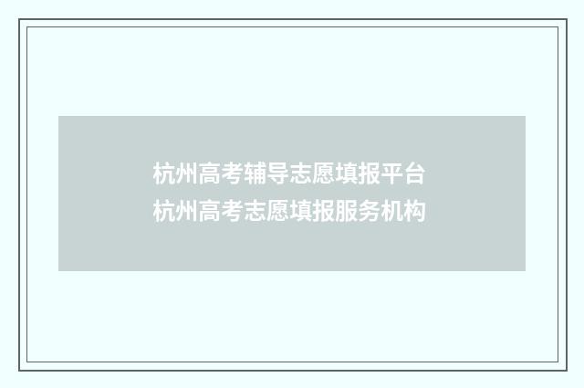 杭州高考辅导志愿填报平台 杭州高考志愿填报服务机构