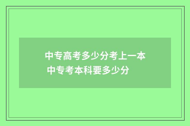 中专高考多少分考上一本 中专考本科要多少分