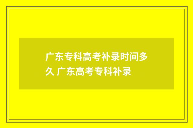广东专科高考补录时间多久 广东高考专科补录