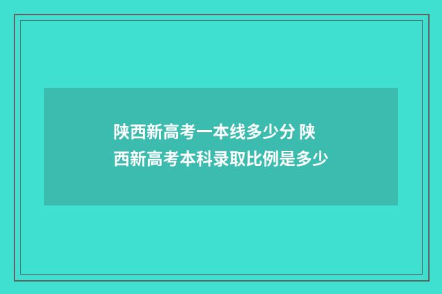 陕西新高考一本线多少分 陕西新高考本科录取比例是多少